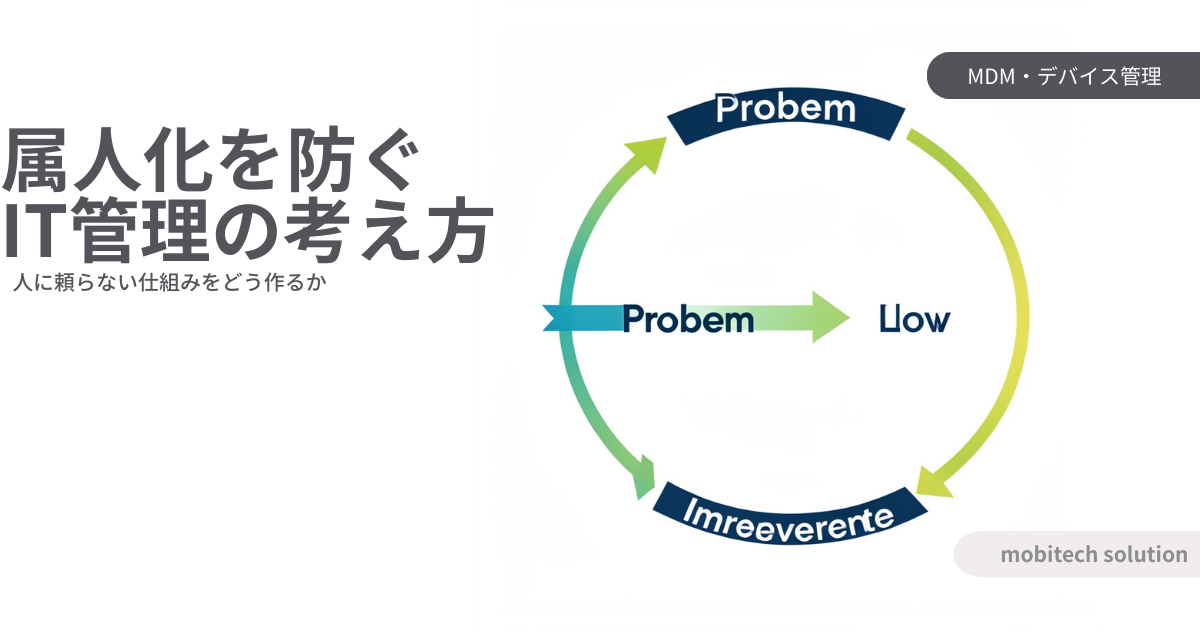 属人化を防ぐIT管理の考え方｜人に頼らない仕組みをどう作るか