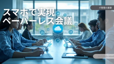 【脱・紙文化】スマホで実現するペーパーレス会議・報告書作成の最前線