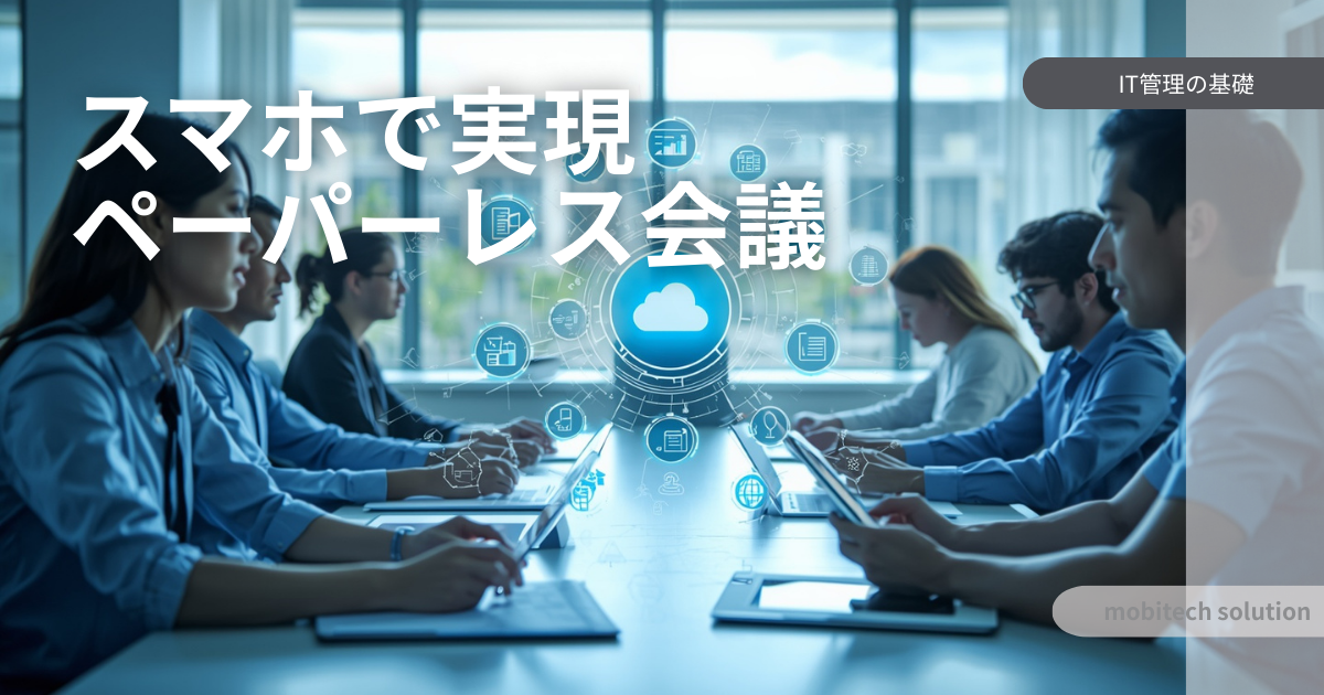 【脱・紙文化】スマホで実現するペーパーレス会議・報告書作成の最前線