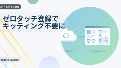 Android運用を劇的に変える「ゼロタッチ登録（ZTE）」徹底解説 | ポータルの基本機能と導入の勘どころ