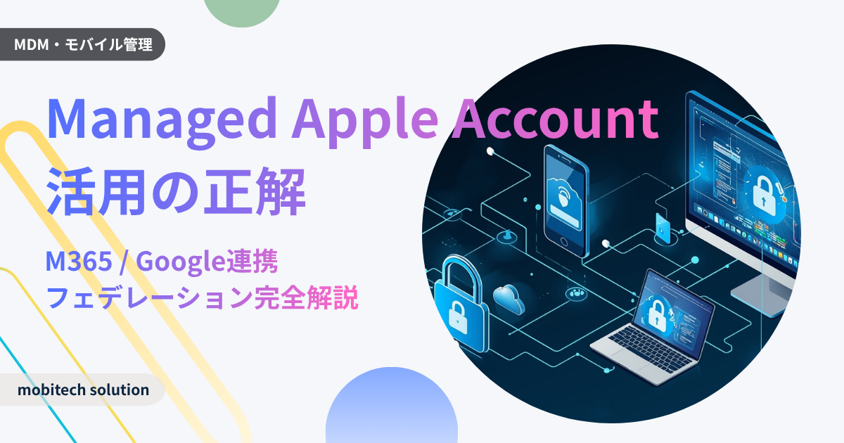 管理対象Apple Account（Managed Apple Account）とは？活用事例とフェデレーション設定の注意点【2026年版】