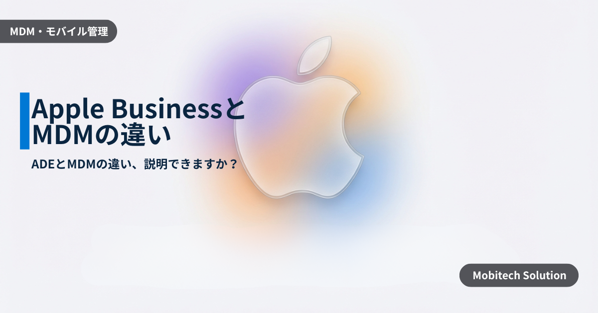 Apple Business とMDMの役割を正しく切り分ける | ADE/VPP運用で失敗しないための実務ガイド